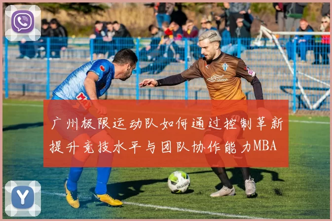 广州极限运动队如何通过控制革新提升竞技水平与团队协作能力MBA