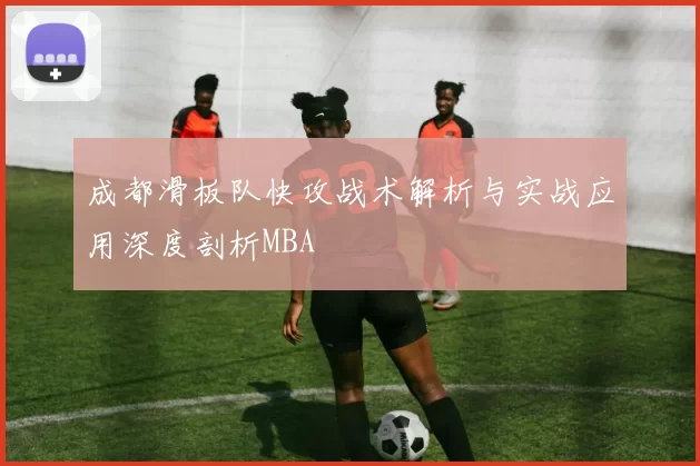 成都滑板队快攻战术解析与实战应用深度剖析MBA